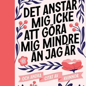 "Det anstår mig icke att göra mig mindre än jag är" och andra citat av kvinnor - Passa på